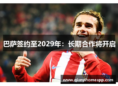 巴萨签约至2029年:长期合作将开启 巴萨签约至2029年:长期合作将开启
